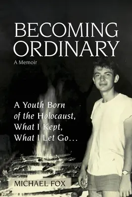 Stať sa obyčajným: Čo som si nechal, čo som pustil... - Becoming Ordinary: A Youth Born of the Holocaust, What I Kept, What I Let Go...