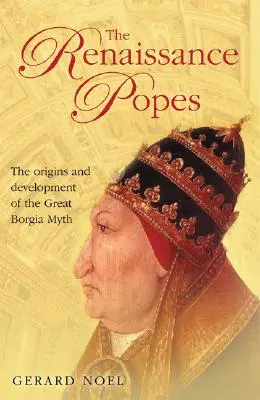 Renesanční pápeži: Renesanční páni: štátnici, bojovníci a veľký mýtus o Borgiovcoch - The Renaissance Popes: Statesmen, Warriors and the Great Borgia Myth