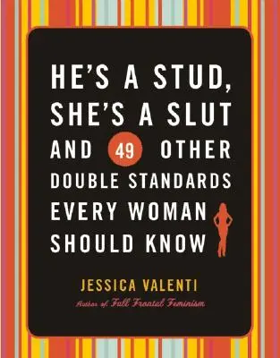 On je žrebec, ona je štetka a 49 ďalších dvojitých štandardov, ktoré by mala poznať každá žena - He's a Stud, She's a Slut, and 49 Other Double Standards Every Woman Should Know