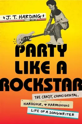 Párty ako rocková hviezda: Bláznivý, náhodný, ťažký a harmonický život skladateľa piesní - Party Like a Rockstar: The Crazy, Coincidental, Hard-Luck, and Harmonious Life of a Songwriter