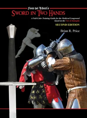 Meč v dvoch rukách: Plnofarebná moderná tréningová príručka podľa Fior di Battaglia z Fiori dei Liberi - Sword in Two Hands: A Full-Color Modern Training Guide based on the Fior di Battaglia of Fiori dei Liberi