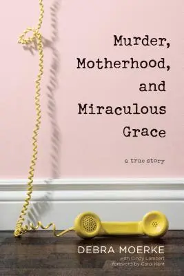 Vražda, materstvo a zázračná milosť: Skutočný príbeh - Murder, Motherhood, and Miraculous Grace: A True Story