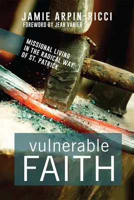 Zraniteľná viera: Patrika: misionársky život na radikálnej ceste - Vulnerable Faith: Missional Living in the Radical Way of St. Patrick