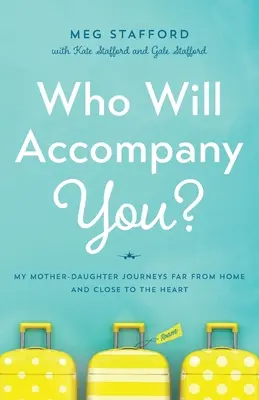 Kto ťa bude sprevádzať? Moje cesty matky a dcéry ďaleko od domova a blízko srdca - Who Will Accompany You?: My Mother-Daughter Journeys Far from Home and Close to the Heart