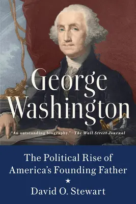 George Washington: Washington Washington: politický vzostup amerického otca zakladateľa - George Washington: The Political Rise of America's Founding Father