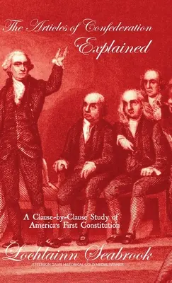 The Articles of Confederation Explained: Články konfederácie: Štúdia prvej americkej ústavy článok po článku - The Articles of Confederation Explained: A Clause-by-Clause Study of America's First Constitution