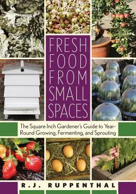 Čerstvé potraviny z malých priestorov: Záhradkárska príručka pre celoročné pestovanie, kvasenie a klíčenie - Fresh Food from Small Spaces: The Square-Inch Gardener's Guide to Year-Round Growing, Fermenting, and Sprouting