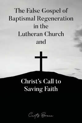 Falošné evanjelium o krstnej regenerácii v luteránskej cirkvi a Kristova výzva k spásonosnej viere - The False Gospel of Baptismal Regeneration in the Lutheran Church and Christ's Call to Saving Faith