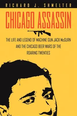 Chicago Assassin: Jack McGurn a chicagské pivné vojny v dvadsiatych rokoch“ - Chicago Assassin: The Life and Legend of Machine Gun