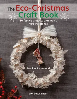 Kniha o ekologických vianočných remeslách: 30 štýlových sviatočných projektov, ktoré neškodia planéte - The Eco-Christmas Craft Book: 30 Stylish Festive Projects That Wont Hurt the Planet