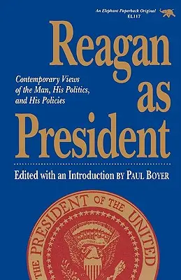 Reagan ako prezident: Súčasné pohľady na človeka, jeho politiku a politické kroky - Reagan as President: Contemporary Views of the Man, His Politics, and His Policies
