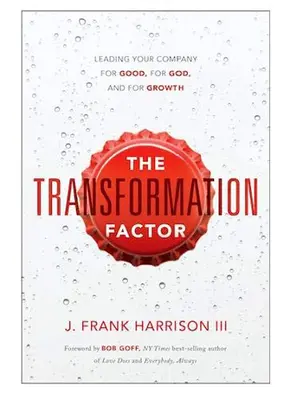 Faktor transformácie: Vedenie vašej spoločnosti k dobru, Bohu a rastu - The Transformation Factor: Leading Your Company for Good, for God, and for Growth