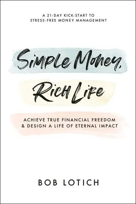 Jednoduché peniaze, bohatý život: Rich Rich: Dosiahnite skutočnú finančnú slobodu a navrhnite si život s večným vplyvom - Simple Money, Rich Life: Achieve True Financial Freedom and Design a Life of Eternal Impact