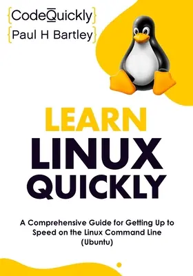 Naučte sa Linux rýchlo: Komplexný sprievodca, ako sa rýchlo naučiť pracovať s príkazovým riadkom Linuxu (Ubuntu) - Learn Linux Quickly: A Comprehensive Guide for Getting Up to Speed on the Linux Command Line (Ubuntu)