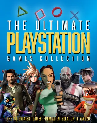 Ultimátna kolekcia hier pre PlayStation: Od Alien Isolation po Yakuzo - The Ultimate PlayStation Games Collection: The 100 Greatest Games from Alien Isolation to Yakuzo