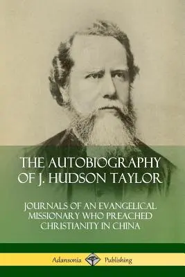 Autobiografia J. Hudsona Taylora: Journals of an Evangelical Missionary Who Preached Christianity in China (Denníky evanjelického misionára, ktorý kázal kresťanstvo v Číne) - The Autobiography of J. Hudson Taylor: Journals of an Evangelical Missionary Who Preached Christianity in China