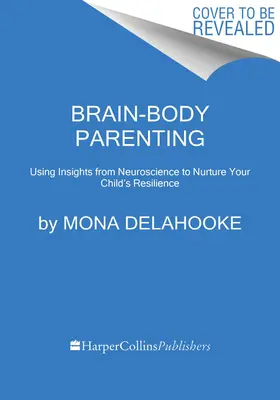 Rodičovstvo mozgu a tela: Ako prestať riadiť správanie a začať vychovávať radostné a odolné deti - Brain-Body Parenting: How to Stop Managing Behavior and Start Raising Joyful, Resilient Kids