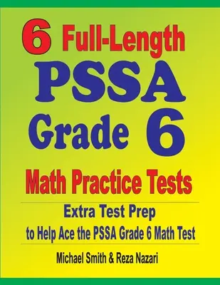6 cvičných testov PSSA Grade 6 v plnej dĺžke: Príprava na testovanie, ktorá pomôže zvládnuť test PSSA z matematiky pre 6. ročník - 6 Full-Length PSSA Grade 6 Math Practice Tests: Extra Test Prep to Help Ace the PSSA Grade 6 Math Test