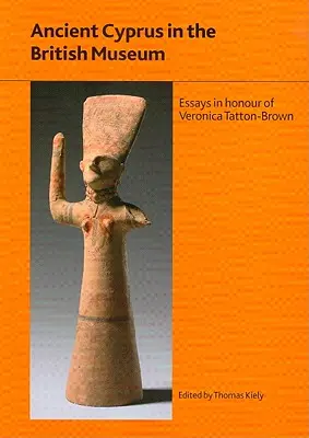 Staroveký Cyprus v Britskom múzeu: Eseje na počesť Dr. Veroniky Tatton-Brownovej - Ancient Cyprus in the British Museum: Essays in Honour of Dr Veronica Tatton-Brown