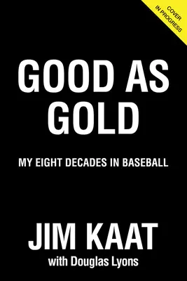 Jim Kaat: Dobrý ako zlato: Moje osem desaťročí v bejzbale - Jim Kaat: Good as Gold: My Eight Decades in Baseball