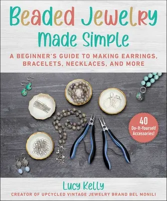 Jednoduché šperky z korálkov: Sprievodca krok za krokom na výrobu náušníc, náramkov, náhrdelníkov a ďalších predmetov - Beaded Jewelry Made Easy: A Step-By-Step Guide to Making Earrings, Bracelets, Necklaces, and More