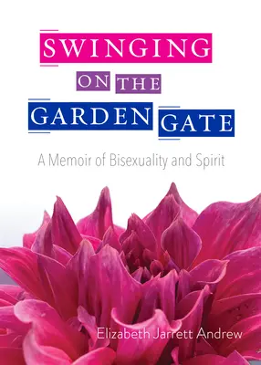 Hojdanie na záhradnej bráne: Memoáre o bisexualite a duchu, druhé vydanie - Swinging on the Garden Gate: A Memoir of Bisexuality and Spirit, Second Edition