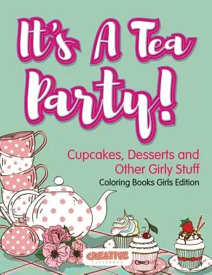 Je to čajový večierok! Cupcakes, dezerty a iné dievčenské veci Omaľovánky Dievčenské vydanie - It's A Tea Party! Cupcakes, Desserts and Other Girly Stuff Coloring Books Girls Edition
