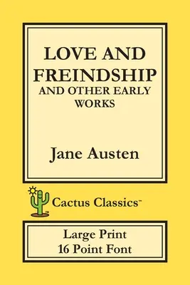 Love and Freindhip and other Early Works (Cactus Classics Large Print) (Láska a priateľstvo a iné rané diela): 16 Point Font; Large Text; Large Type; Love and Friendship (Láska a priateľstvo) - Love and Freindship and other Early Works (Cactus Classics Large Print): 16 Point Font; Large Text; Large Type; Love and Friendship