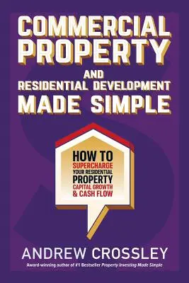 Komerčné nehnuteľnosti a rezidenčný development zjednodušene: Ako zvýšiť kapitálový rast a cashflow rezidenčných nehnuteľností - Commercial Property and Residential Development Made Simple: How to supercharge your residential property capital growth and cashflow