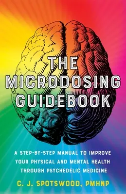 Sprievodca mikrodávkovaním: Príručka krok za krokom na zlepšenie fyzického a duševného zdravia prostredníctvom psychedelickej medicíny - The Microdosing Guidebook: A Step-By-Step Manual to Improve Your Physical and Mental Health Through Psychedelic Medicine