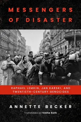 Poslovia katastrofy: Raphael Lemkin, Jan Karski a genocídy dvadsiateho storočia - Messengers of Disaster: Raphael Lemkin, Jan Karski, and Twentieth-Century Genocides