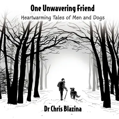 Jeden neochvejný priateľ - srdcervúce príbehy o ľuďoch a psoch - One Unwavering Friend - Heartwarming Tales of Men and Dogs