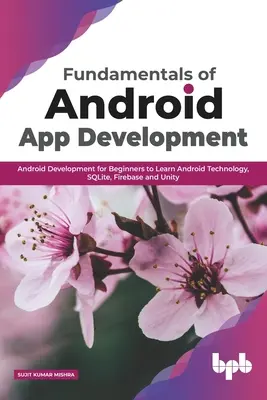 Základy vývoja aplikácií pre Android: Vývoj aplikácií pre Android pre začiatočníkov, ktoré sa naučia technológie Android, SQLite, Firebase a Unity - Fundamentals of Android App Development: Android Development for Beginners to Learn Android Technology, SQLite, Firebase and Unity