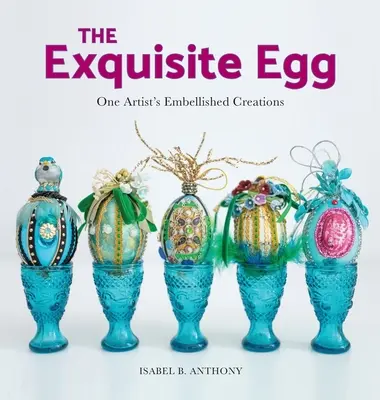 Vynikajúce vajce: Zdobené výtvory jedného umelca - The Exquisite Egg: One Artist's Embellished Creations