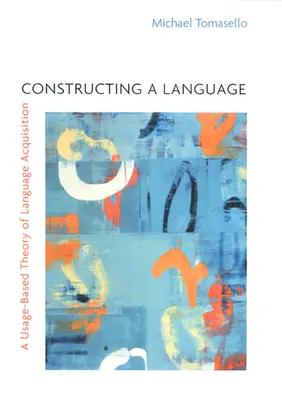 Konštrukcia jazyka: Teória osvojovania si jazyka založená na používaní - Constructing a Language: A Usage-Based Theory of Language Acquisition