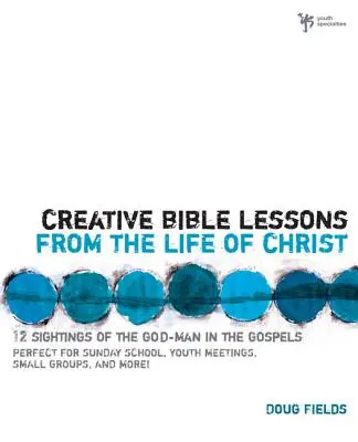 Tvorivé biblické lekcie zo života Krista: 12 biblických lekcií pripravených na použitie pre vašu skupinu mládeže. - Creative Bible Lessons from the Life of Christ: 12 Ready-To-Use Bible Lessons for Your Youth Group