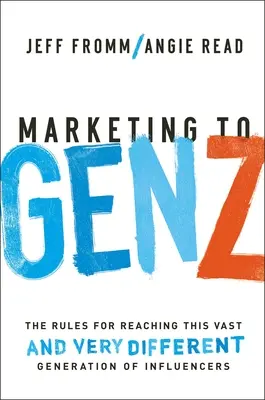 Marketing pre generáciu Z: Pravidlá oslovenia tejto početnej - a veľmi odlišnej - generácie vplyvných ľudí - Marketing to Gen Z: The Rules for Reaching This Vast--And Very Different--Generation of Influencers