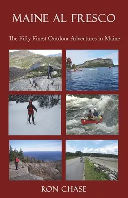 Maine Al Fresco -- Päťdesiat najlepších outdoorových dobrodružstiev v Maine - Maine Al Fresco -- The Fifty Finest Outdoor Adventures in Maine