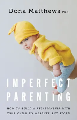 Nedokonalé rodičovstvo: Ako si vybudovať vzťah s dieťaťom, aby prežilo každú búrku - Imperfect Parenting: How to Build a Relationship with Your Child to Weather Any Storm