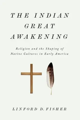 Veľké indiánske prebudenie: Náboženstvo a formovanie pôvodných kultúr v ranej Amerike - The Indian Great Awakening: Religion and the Shaping of Native Cultures in Early America