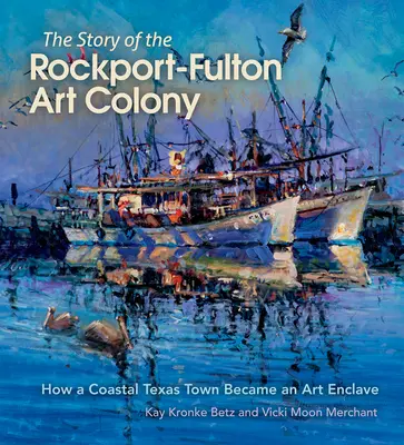 Príbeh umeleckej kolónie Rockport-Fulton: Ako sa z pobrežného texaského mesta stala umelecká enkláva - The Story of the Rockport-Fulton Art Colony: How a Coastal Texas Town Became an Art Enclave