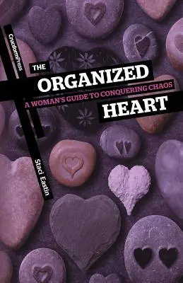 Organizované srdce: Príručka ženy, ako zvíťaziť nad chaosom - The Organized Heart: A Woman's Guide to Conquering Chaos