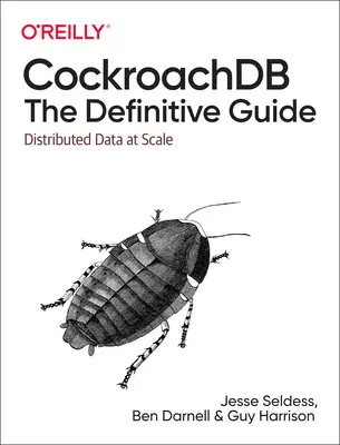 Cockroachdb: The Definitive Guide: The Definitive Guide: Distribuované dáta v mierke - Cockroachdb: The Definitive Guide: Distributed Data at Scale