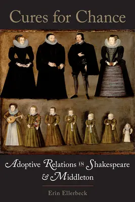 Liečba šancí: Adopčné vzťahy v Shakespearovi a Middletonovi - Cures for Chance: Adoptive Relations in Shakespeare and Middleton