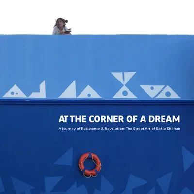 Na rohu sna: Cesta odporu a revolúcie: Pouličné umenie Bahia Shehab - At the Corner of a Dream: A Journey of Resistance and Revolution: The Street Art of Bahia Shehab