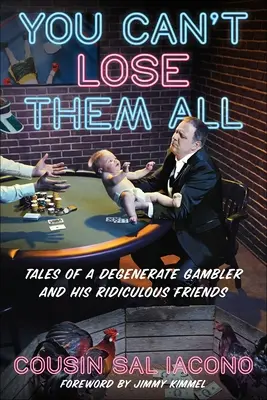 Nemôžeš ich prehrať všetkých: Príbehy zdegenerovaného hazardného hráča a jeho smiešnych priateľov - You Can't Lose Them All: Tales of a Degenerate Gambler and His Ridiculous Friends