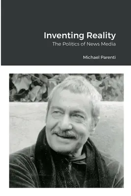 Vymýšľanie reality: Politika spravodajských médií - Inventing Reality: The Politics of News Media