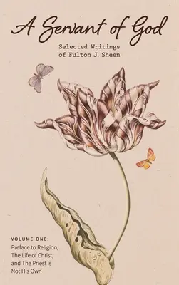 Boží služobník: Sheen: Vybrané spisy Fultona J. Sheena: Kňaz nie je jeho O. - A Servant of God: Selected Writings of Fulton J. Sheen: Volume One: Preface to Religion, The Life of Christ, and The Priest is Not His O