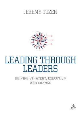 Vedenie prostredníctvom vodcov: Vedenie stratégie, realizácia a zmena - Leading Through Leaders: Driving Strategy, Execution and Change