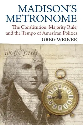 Madisonský metronóm: Ústava, vláda väčšiny a tempo americkej politiky - Madison's Metronome: The Constitution, Majority Rule, and the Tempo of American Politics